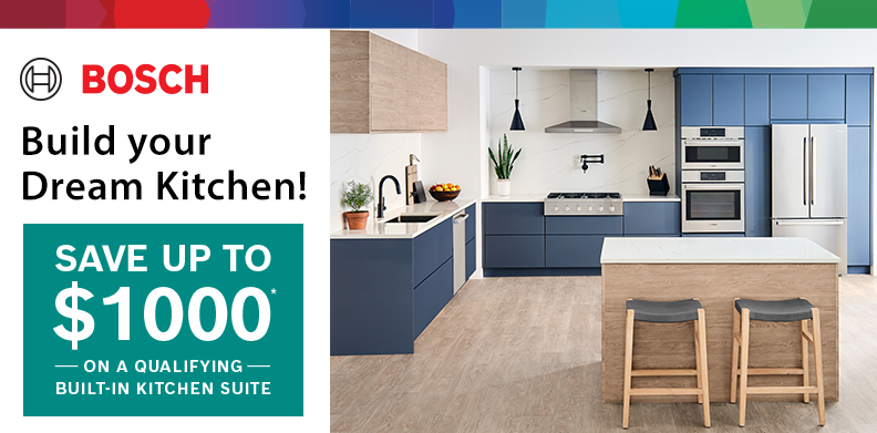 BOSCH BUY MORE. SAVE MORE. BUILD YOUR DREAM KITCHEN!