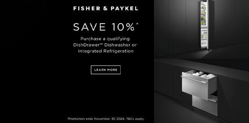 FISHER PAYKEL SAVE 10% OFF DISHDRAWERS AND INTEGRATED REFRIGERATION