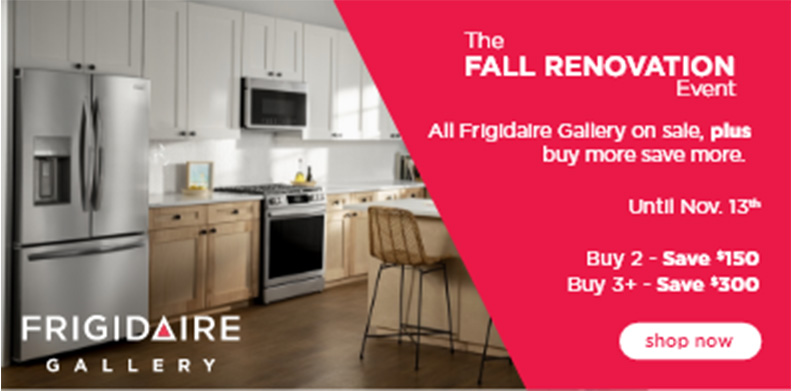 FRIGIDAIRE GALLERY THE FALL RENOVATION BUY MORE, SAVE MORE EVENT